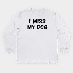 I Miss My Dog - Dog Quotes Kids Long Sleeve T-Shirt